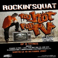 Sortie le 16 octobre 2007 du EP 'Too hot for TV', 11 titres de Rockin'Squat